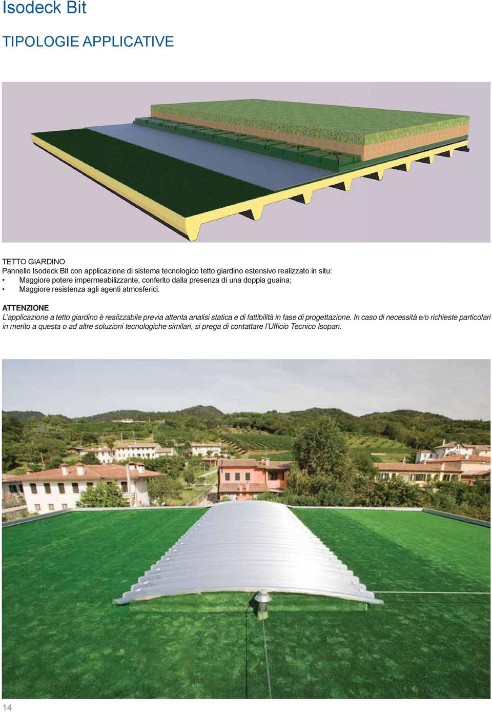 atmosferici. ATTENZIONE L applicazione a tetto giardino è realizzabile previa attenta analisi statica e di fattibilità in fase di progettazione.