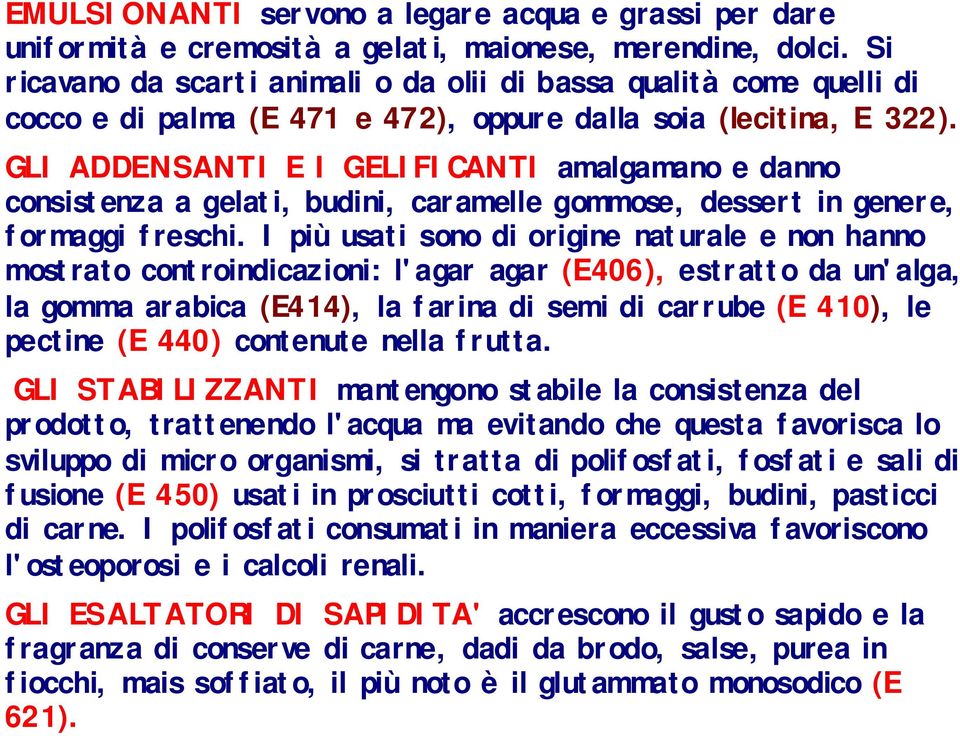 GLI ADDENSANTI E I GELIFICANTI amalgamano e danno consistenza a gelati, budini, caramelle gommose, dessert in genere, formaggi freschi.