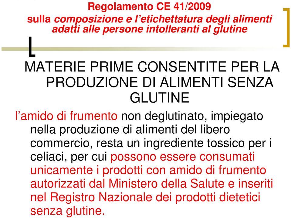 alimenti del libero commercio, resta un ingrediente tossico per i celiaci, per cui possono essere consumati unicamente i prodotti