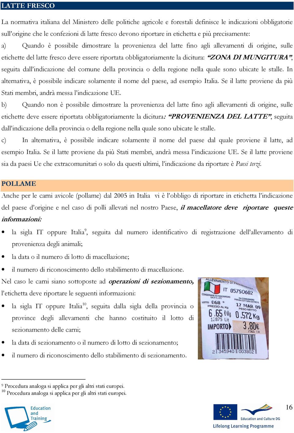 dicitura: ZONA DI MUNGITURA, seguita dall indicazione del comune della provincia o della regione nella quale sono ubicate le stalle.