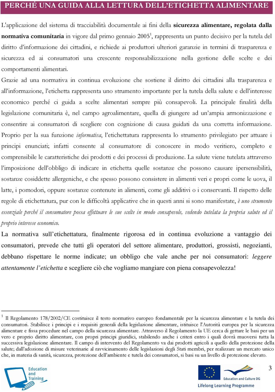 consumatori una crescente responsabilizzazione nella gestione delle scelte e dei comportamenti alimentari.