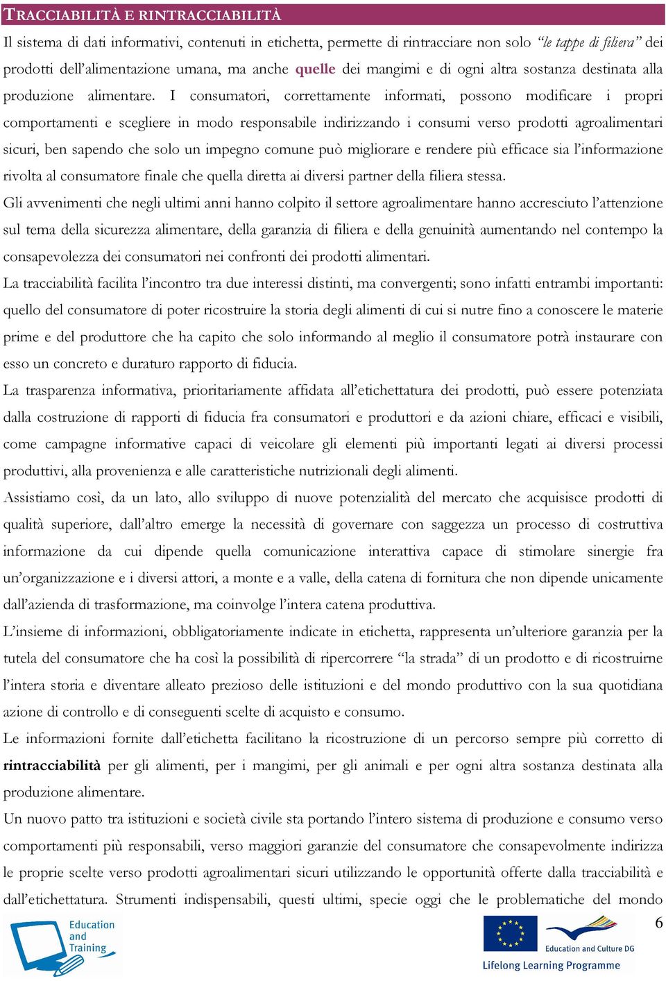 I consumatori, correttamente informati, possono modificare i propri comportamenti e scegliere in modo responsabile indirizzando i consumi verso prodotti agroalimentari sicuri, ben sapendo che solo un