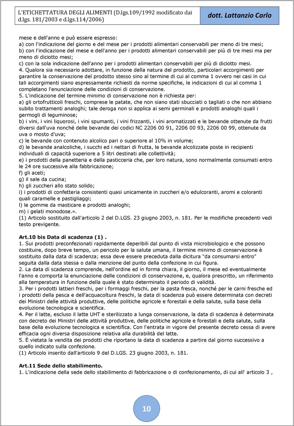 Qualora sia necessario adottare, in funzione della natura del prodotto, particolari accorgimenti per garantire la conservazione del prodotto stesso sino al termine di cui al comma 1 ovvero nei casi