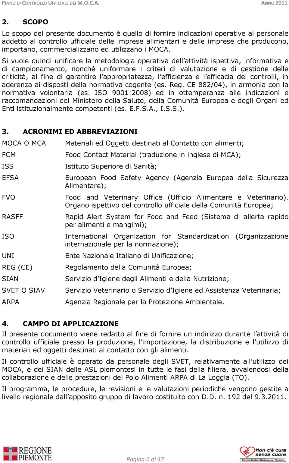 Si vuole quindi unificare la metodologia operativa dell attività ispettiva, informativa e di campionamento, nonché uniformare i criteri di valutazione e di gestione delle criticità, al fine di