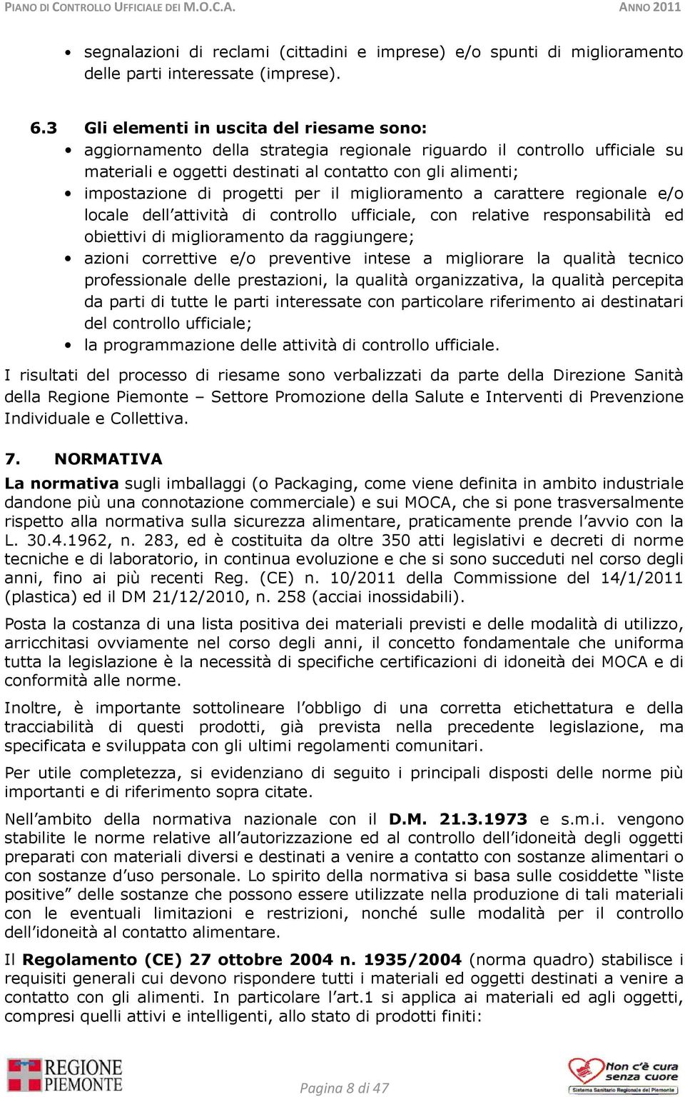 progetti per il miglioramento a carattere regionale e/o locale dell attività di controllo ufficiale, con relative responsabilità ed obiettivi di miglioramento da raggiungere; azioni correttive e/o