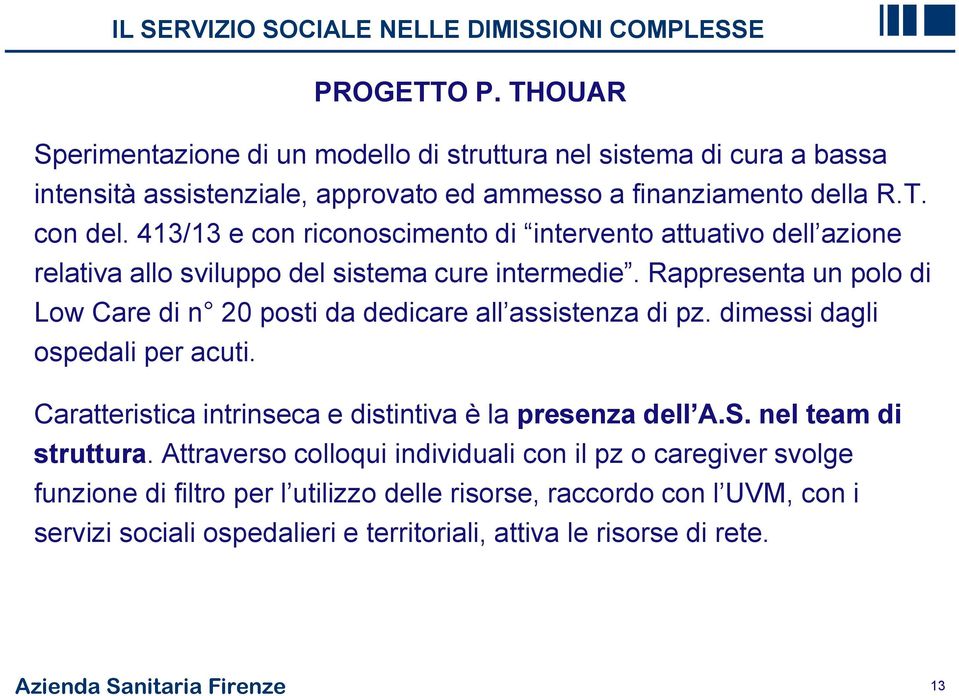 Rappresenta un polo di Low Care di n 20 posti da dedicare all assistenza di pz. dimessi dagli ospedali per acuti. Caratteristica intrinseca e distintiva è la presenza dell A.S.