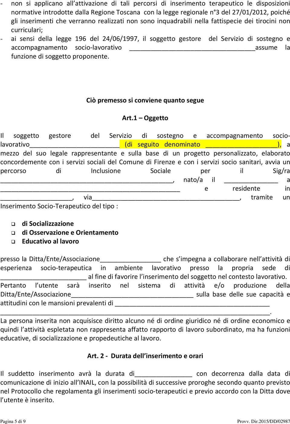 accompagnamento socio-lavorativo assume la funzione di soggetto proponente. Ciò premesso si conviene quanto segue Art.