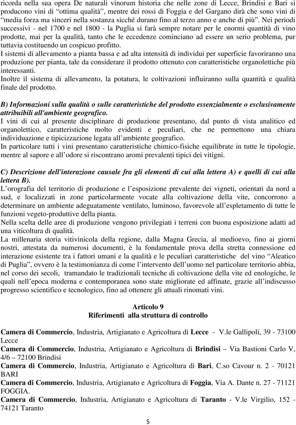 Nei periodi successivi - nel 1700 e nel 1800 - la Puglia si farà sempre notare per le enormi quantità di vino prodotte, mai per la qualità, tanto che le eccedenze cominciano ad essere un serio