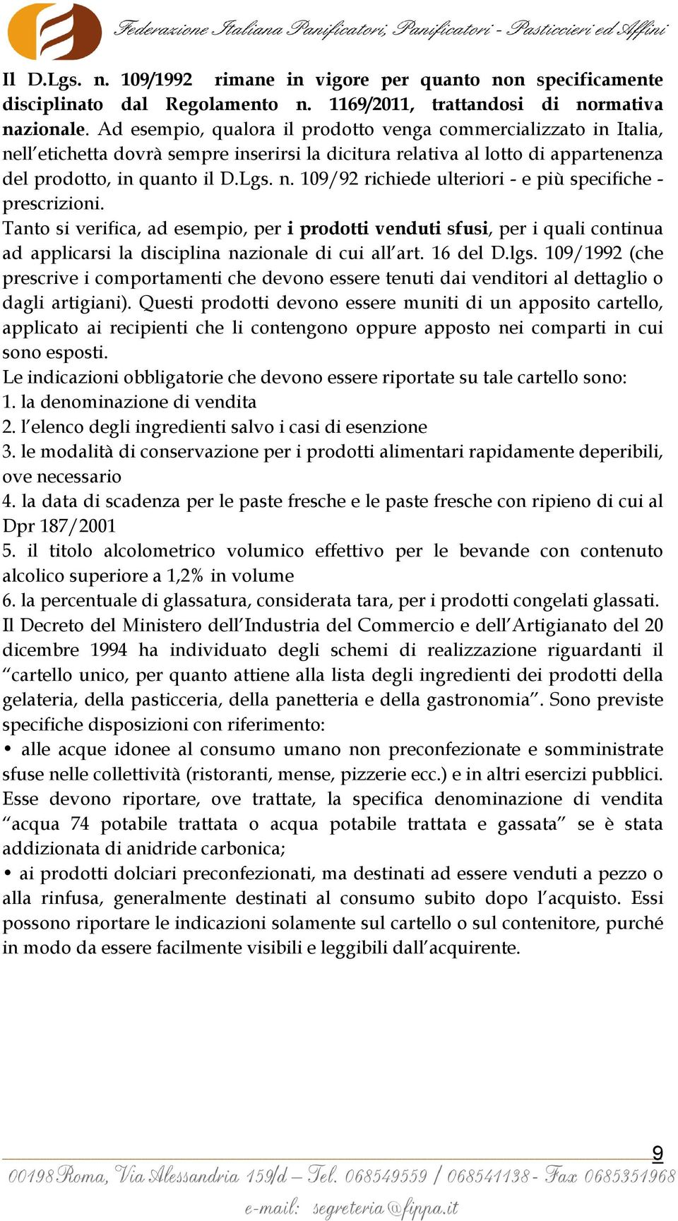 Tanto si verifica, ad esempio, per i prodotti venduti sfusi, per i quali continua ad applicarsi la disciplina nazionale di cui all art. 16 del D.lgs.