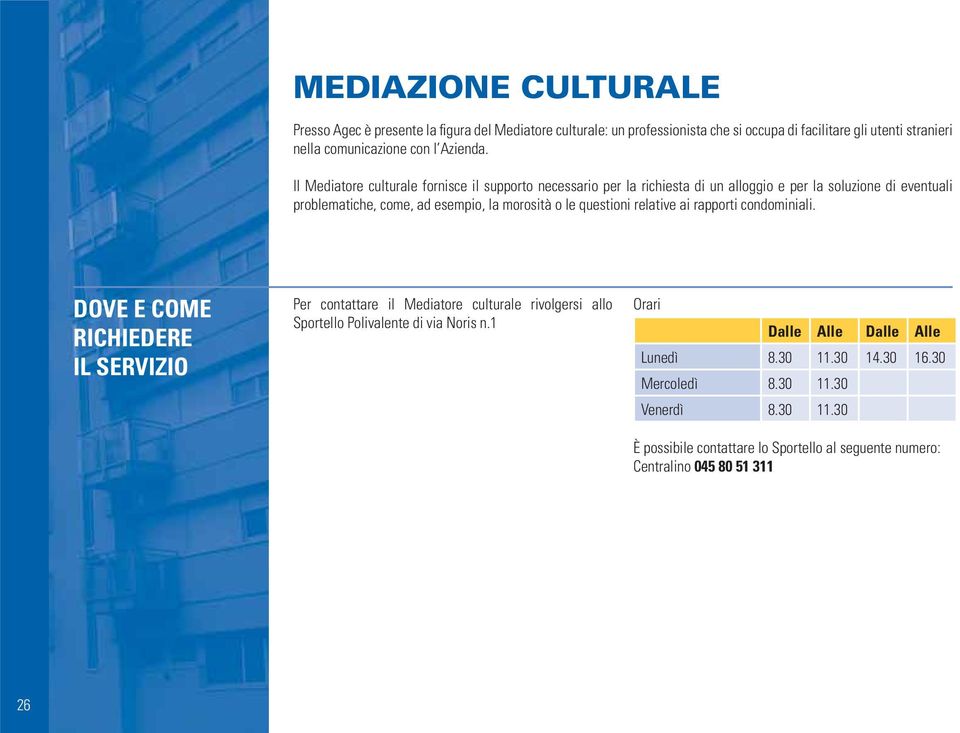 Il Mediatore culturale fornisce il supporto necessario per la richiesta di un alloggio e per la soluzione di eventuali problematiche, come, ad esempio, la morosità o le