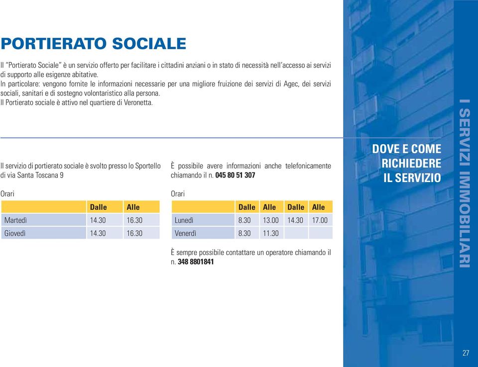 Il Portierato sociale è attivo nel quartiere di Veronetta. Il servizio di portierato sociale è svolto presso lo Sportello di via Santa Toscana 9 Orari Dalle Alle Martedì 14.30 16.