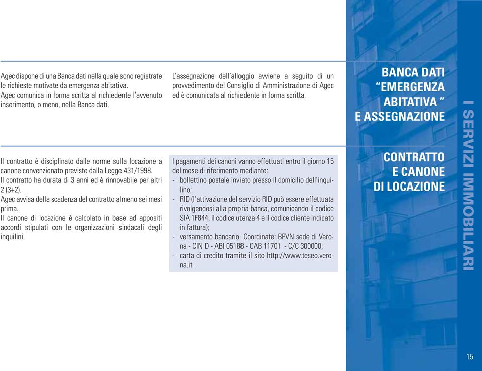 Agec avvisa della scadenza del contratto almeno sei mesi prima. Il canone di locazione è calcolato in base ad appositi accordi stipulati con le organizzazioni sindacali degli inquilini.