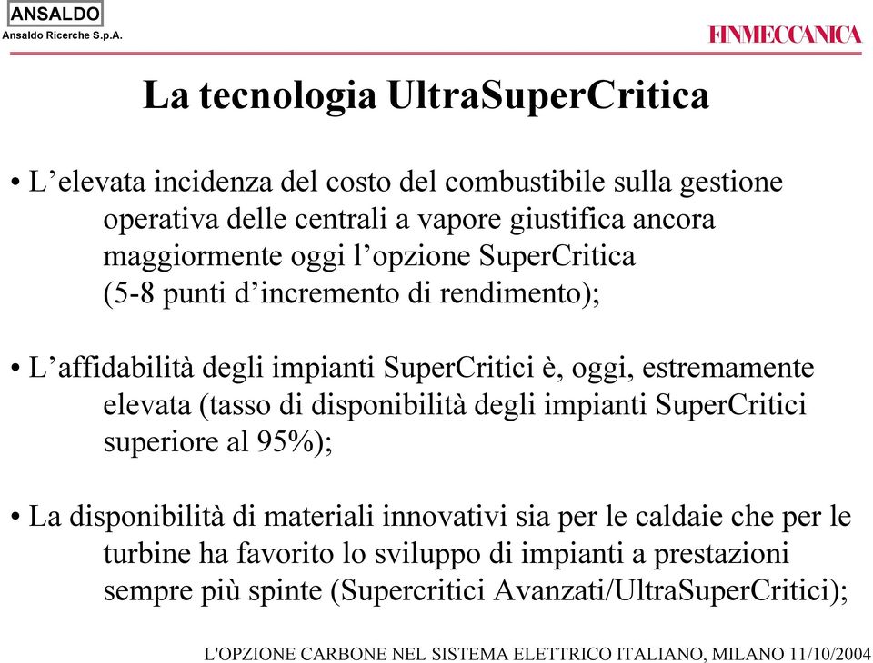 estremamente elevata (tasso di disponibilità degli impianti SuperCritici superiore al 95%); La disponibilità di materiali innovativi sia