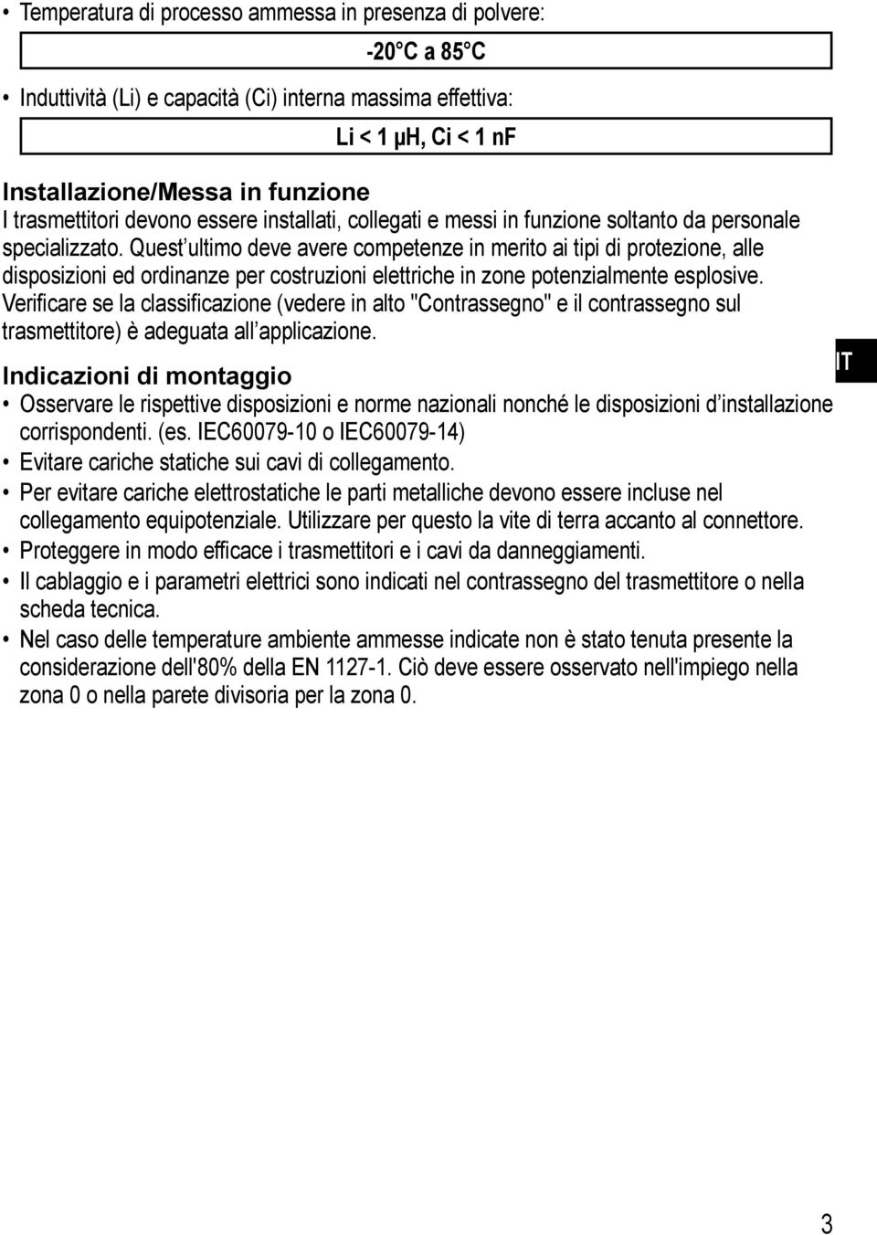 Quest ultimo deve avere competenze in merito ai tipi di protezione, alle disposizioni ed ordinanze per costruzioni elettriche in zone potenzialmente esplosive.