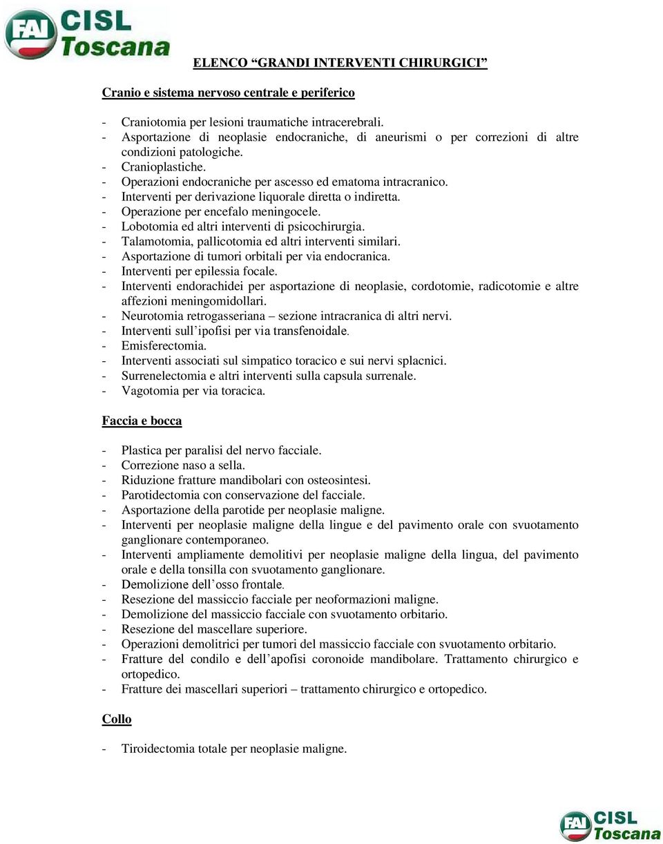 - Interventi per derivazione liquorale diretta o indiretta. - Operazione per encefalo meningocele. - Lobotomia ed altri interventi di psicochirurgia.