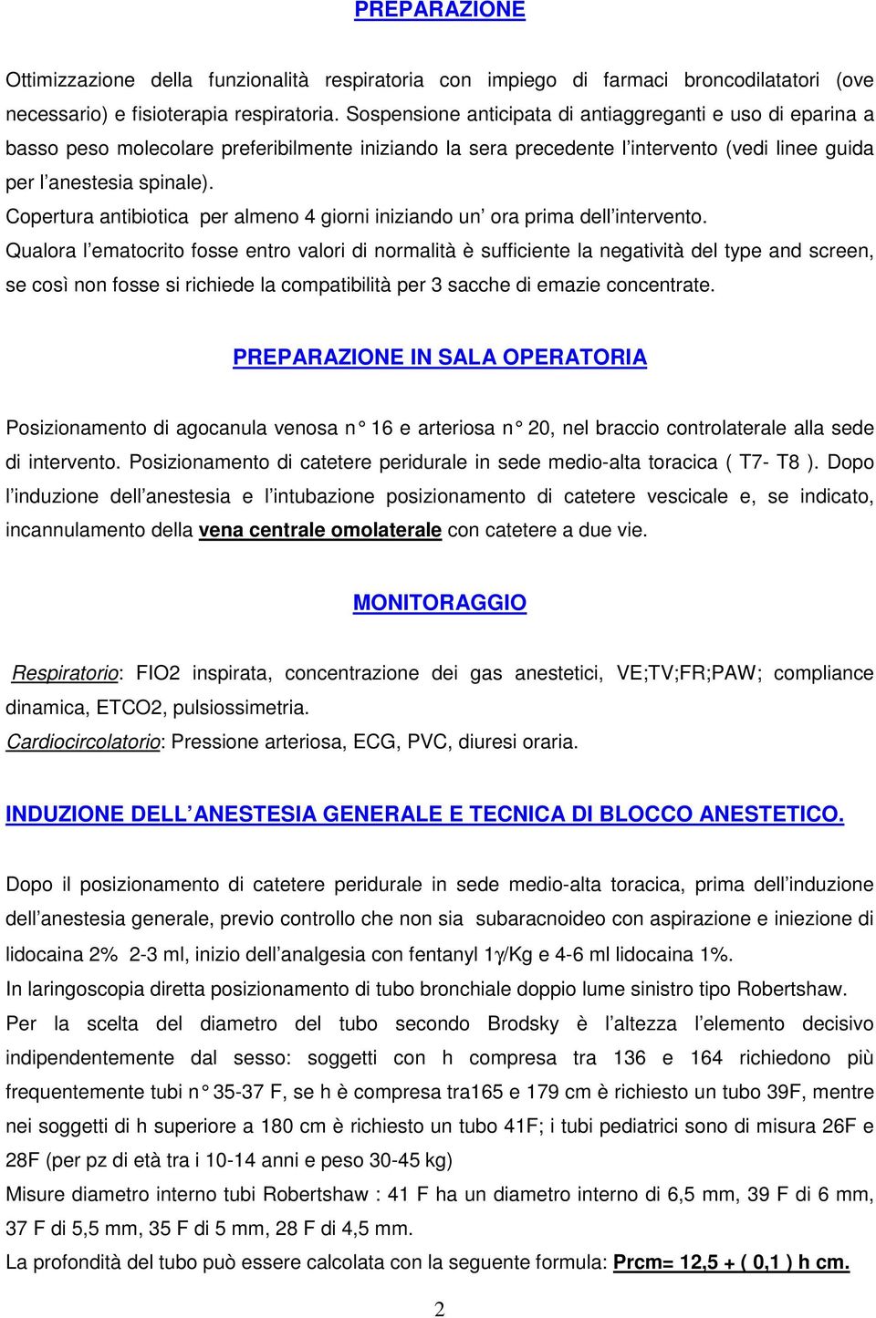 Copertura antibiotica per almeno 4 giorni iniziando un ora prima dell intervento.