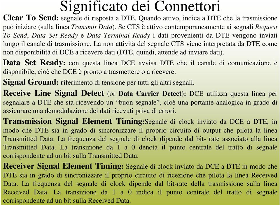 La non attività del segnale CTS viene interpretata da DTE come non disponibilità di DCE a ricevere dati (DTE, quindi, attende ad inviare dati).