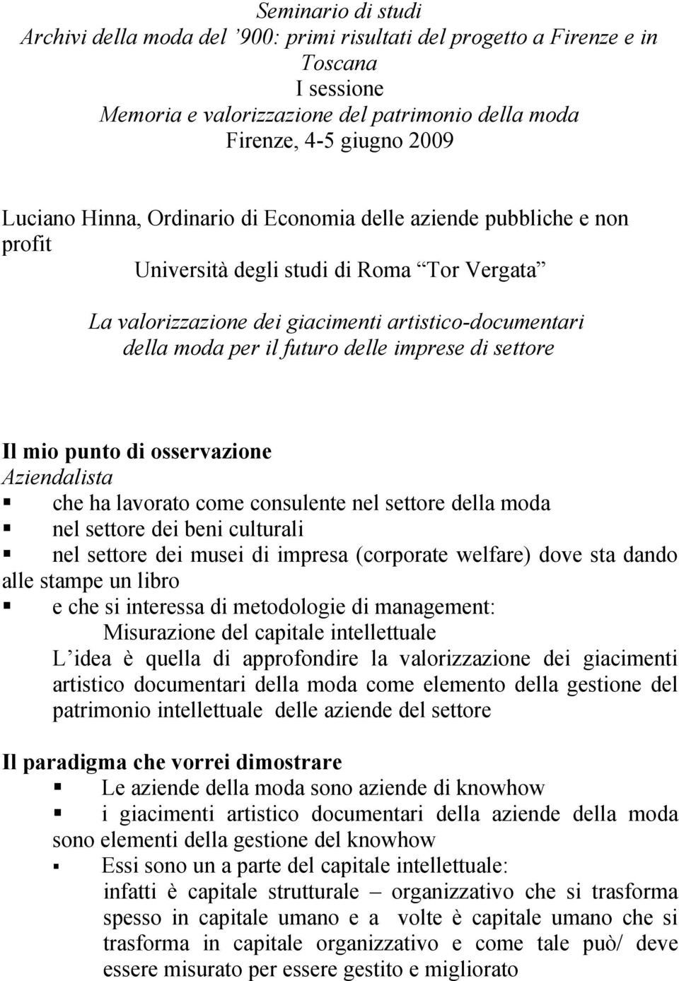 imprese di settore Il mio punto di osservazione Aziendalista che ha lavorato come consulente nel settore della moda nel settore dei beni culturali nel settore dei musei di impresa (corporate welfare)