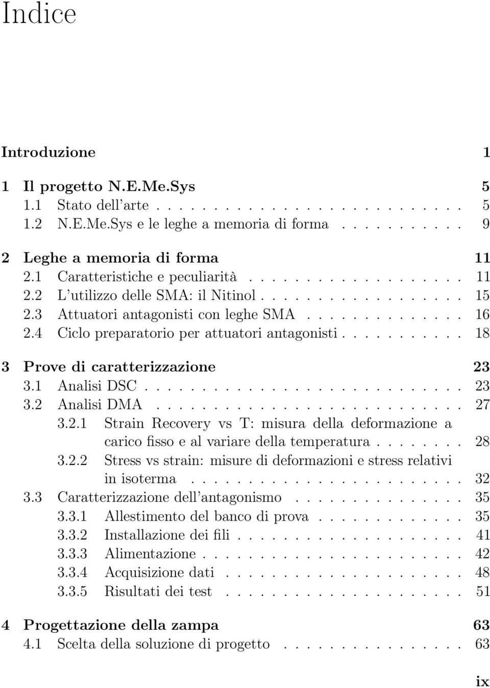 4 Ciclo preparatorio per attuatori antagonisti........... 18 3 Prove di caratterizzazione 23 3.1 Analisi DSC............................ 23 3.2 Analisi DMA........................... 27 3.2.1 Strain Recovery vs T: misura della deformazione a carico fisso e al variare della temperatura.