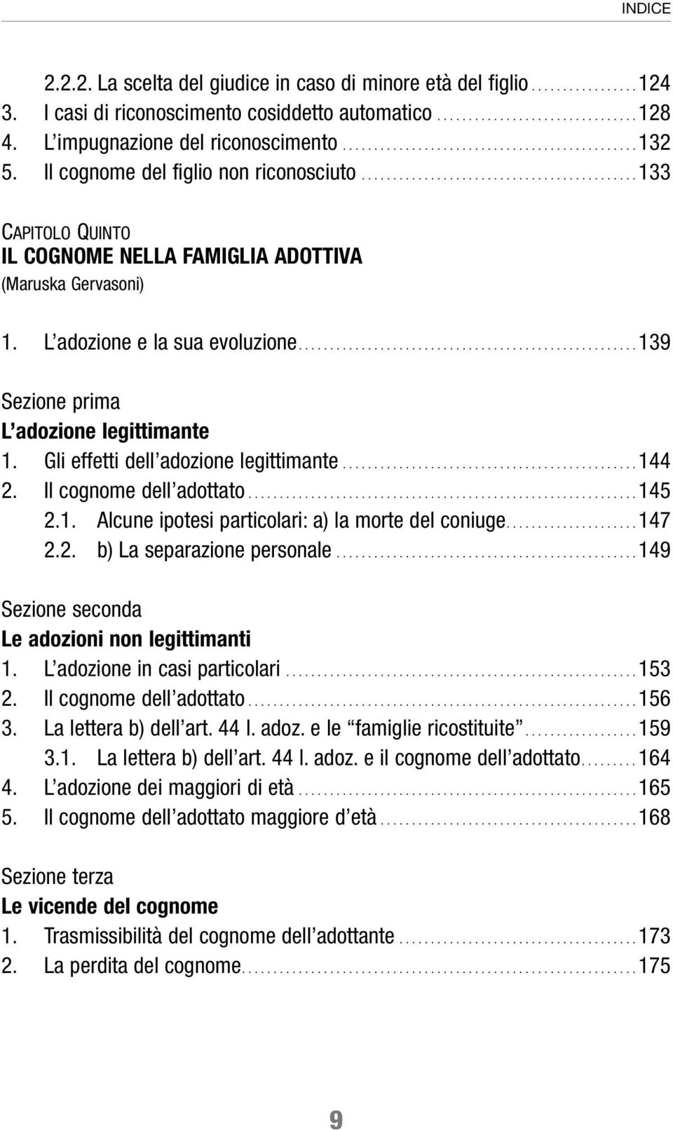 ........................................... 133 CAPITOLO QUINTO IL COGNOME NELLA FAMIGLIA ADOTTIVA (Maruska Gervasoni) 1. L adozione e la sua evoluzione...................................................... 139 Sezione prima L adozione legittimante 1.