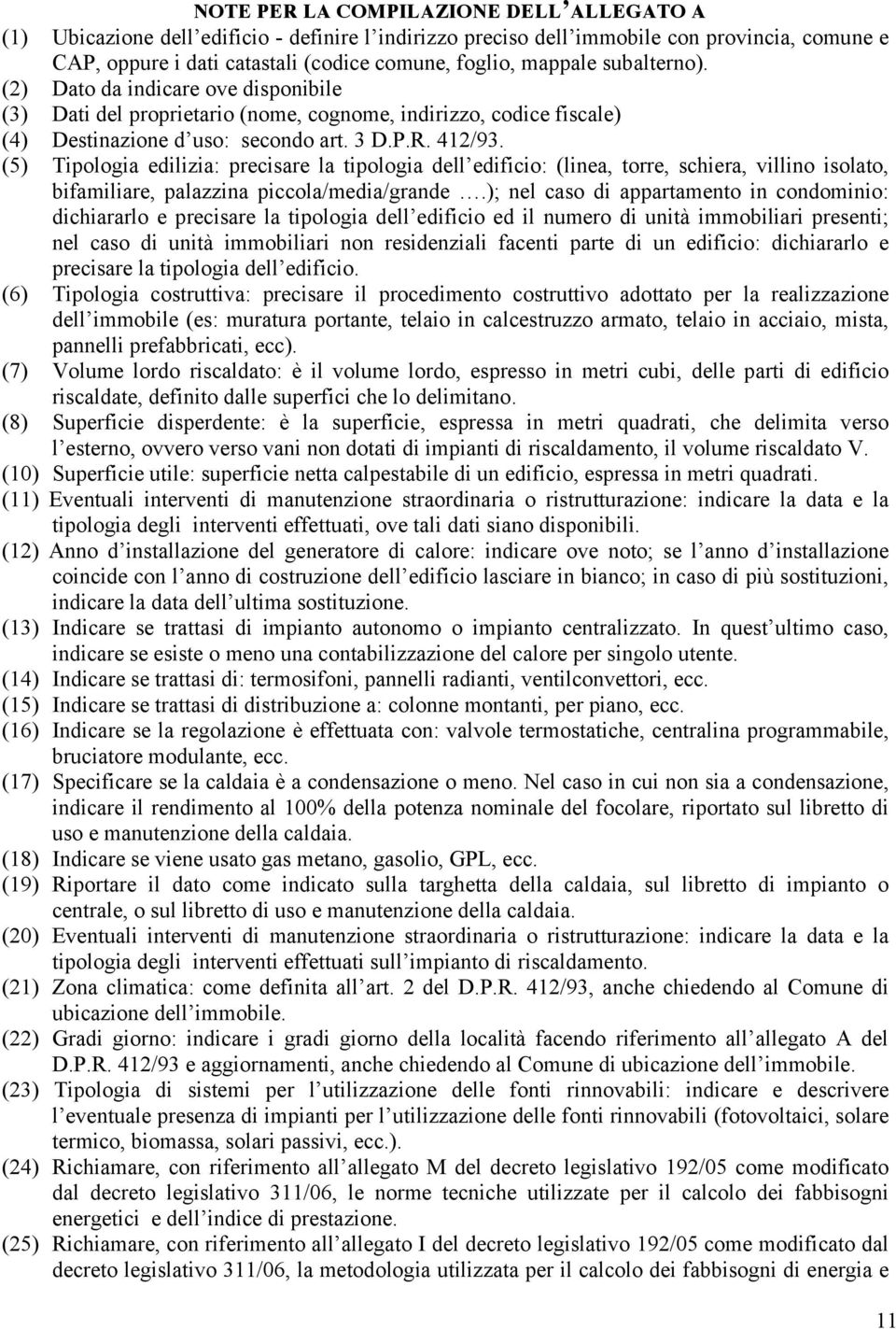 (5) Tipologia edilizia: precisare la tipologia dell edificio: (linea, torre, schiera, villino isolato, bifamiliare, palazzina piccola/media/grande.