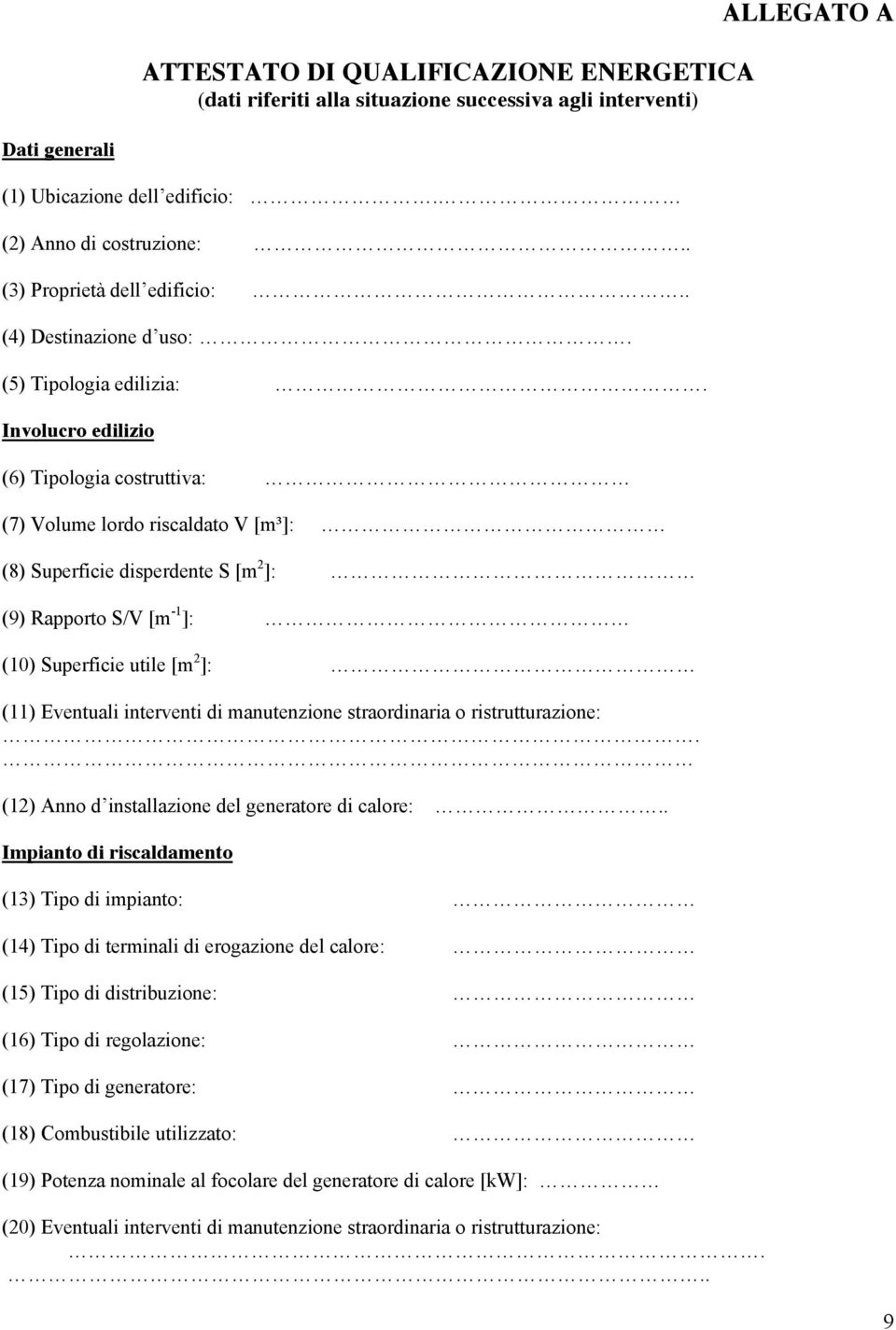 Involucro edilizio (6) Tipologia costruttiva: (7) Volume lordo riscaldato V [m³]: (8) Superficie disperdente S [m 2 ]: (9) Rapporto S/V [m -1 ]: (10) Superficie utile [m 2 ]: (11) Eventuali