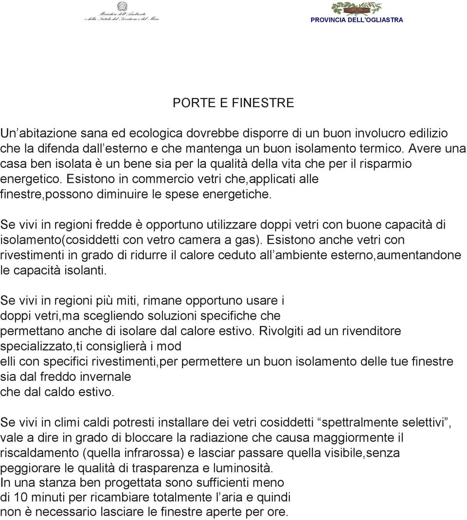 Se vivi in regioni fredde è opportuno utilizzare doppi vetri con buone capacità di isolamento(cosiddetti con vetro camera a gas).