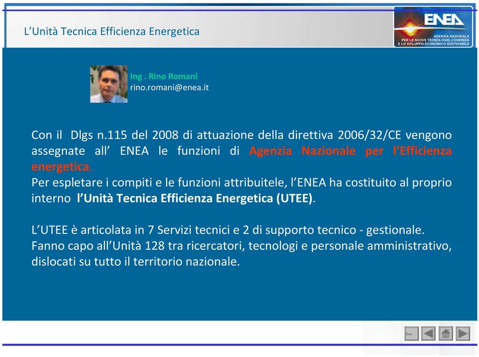 Per espletare i compiti e le funzioni attribuitele, l ENEA ha costituito al proprio interno l Unità Tecnica Efficienza Energetica (UTEE).