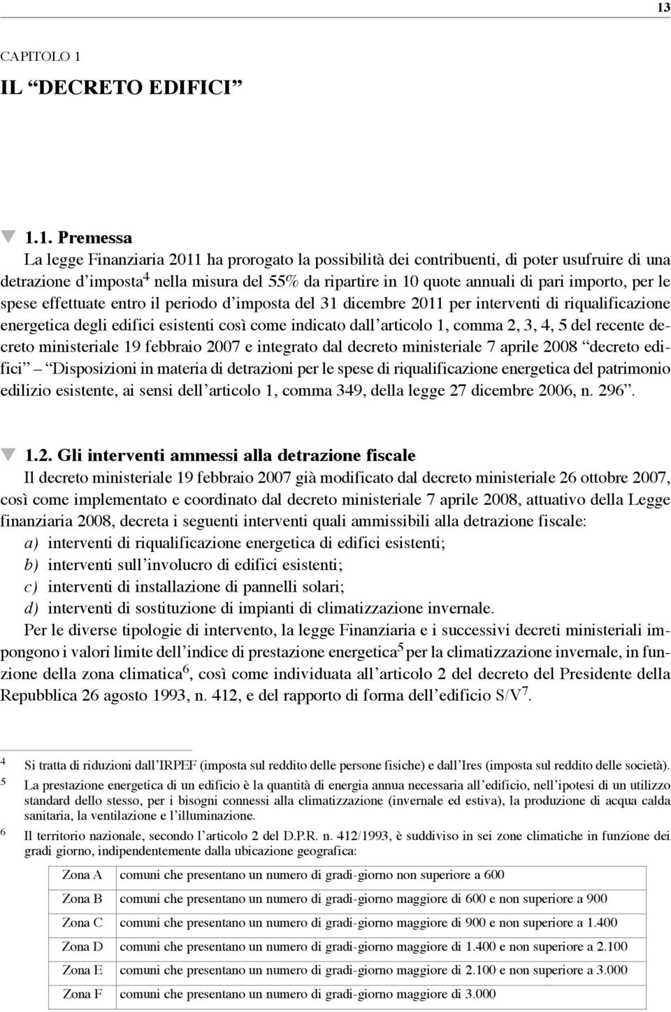 3, 4, 5 del recente decreto ministerile 19 febbrio 2007 e integrto dl decreto ministerile 7 prile 2008 decreto edifici Disposizioni in mteri di detrzioni per le spese di riqulificzione energetic del