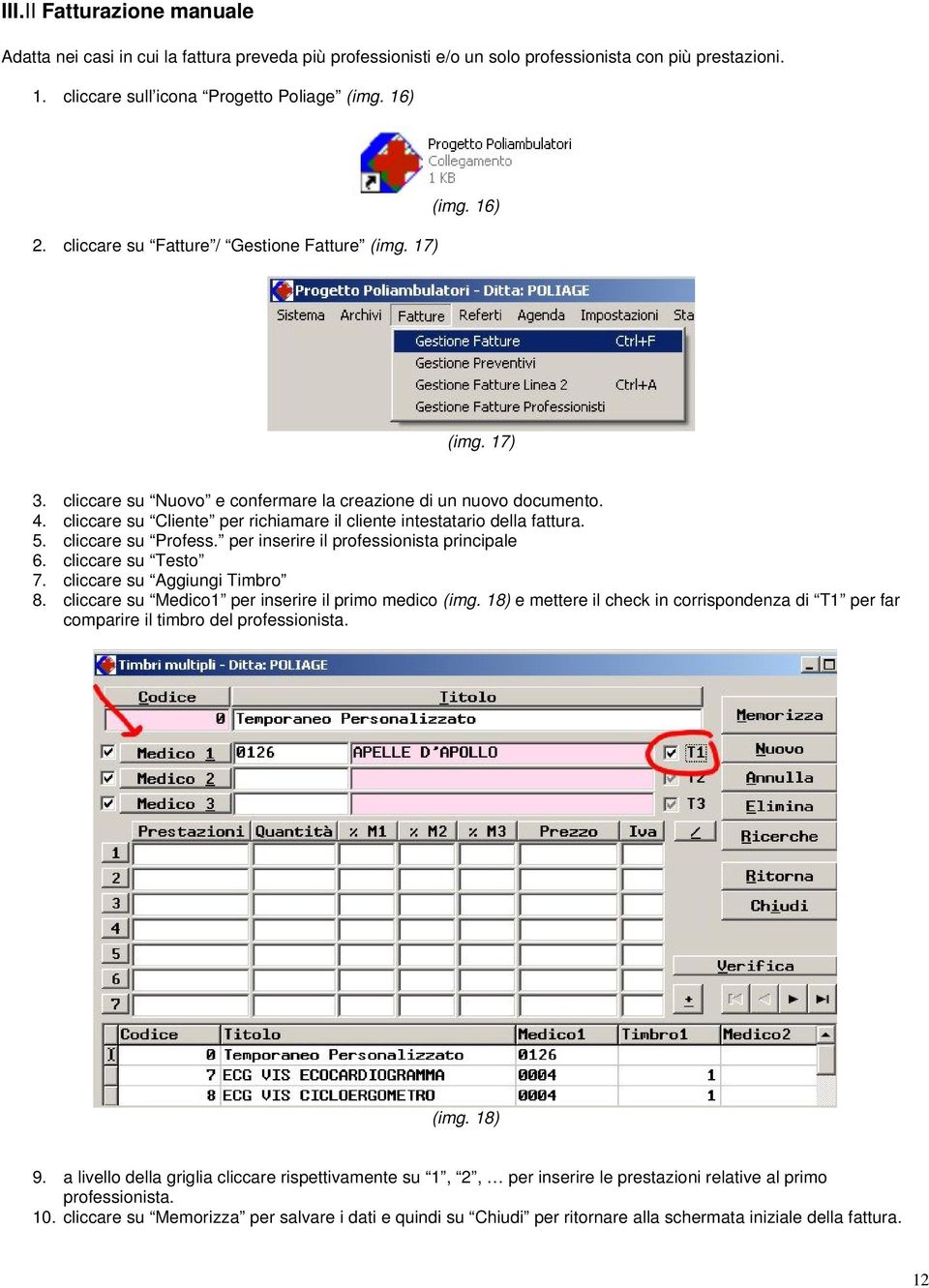 cliccare su Cliente per richiamare il cliente intestatario della fattura. 5. cliccare su Profess. per inserire il professionista principale 6. cliccare su Testo 7. cliccare su Aggiungi Timbro 8.