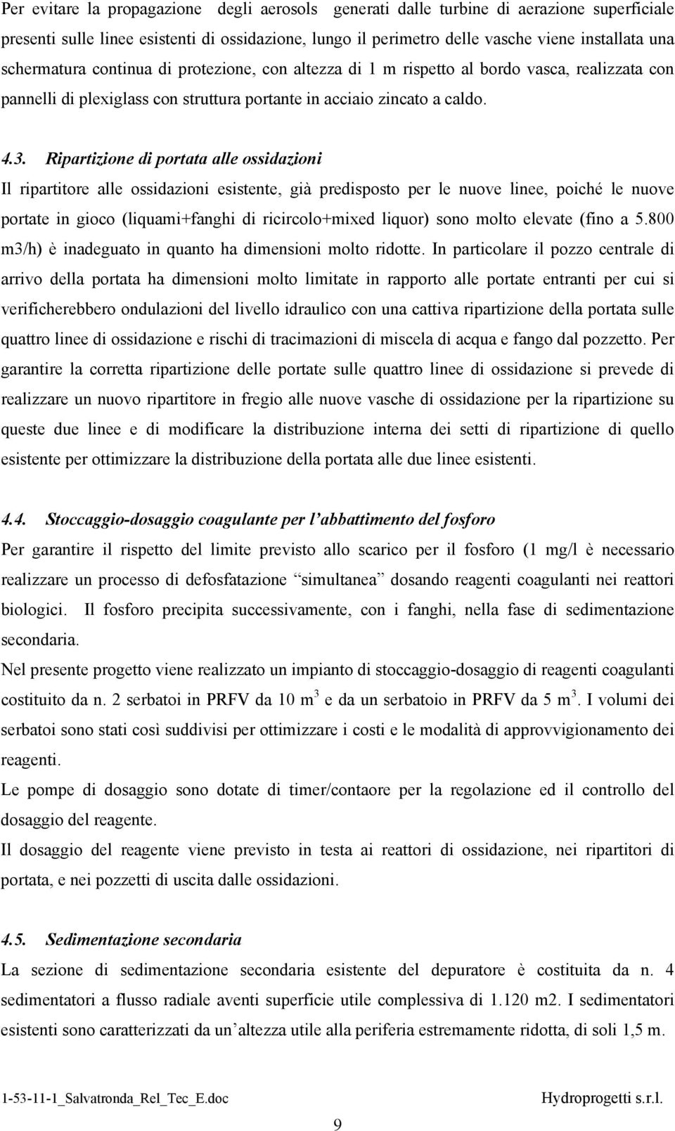 Ripartizione di portata alle ossidazioni Il ripartitore alle ossidazioni esistente, già predisposto per le nuove linee, poiché le nuove portate in gioco (liquami+fanghi di ricircolo+mixed liquor)