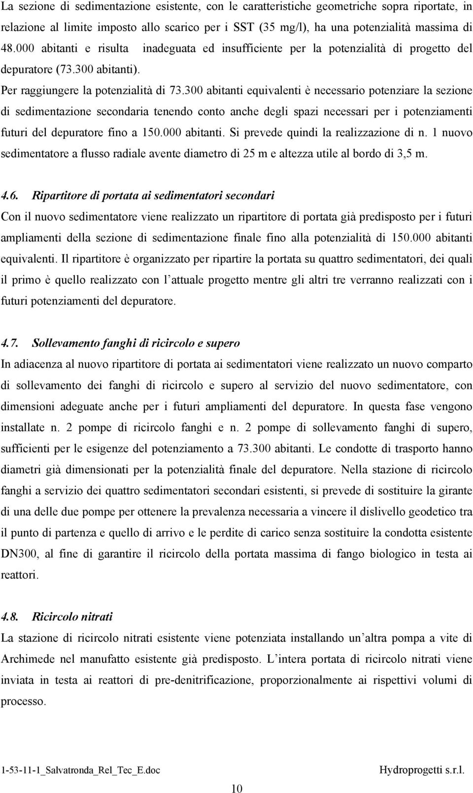 300 abitanti equivalenti è necessario potenziare la sezione di sedimentazione secondaria tenendo conto anche degli spazi necessari per i potenziamenti futuri del depuratore fino a 150.000 abitanti.