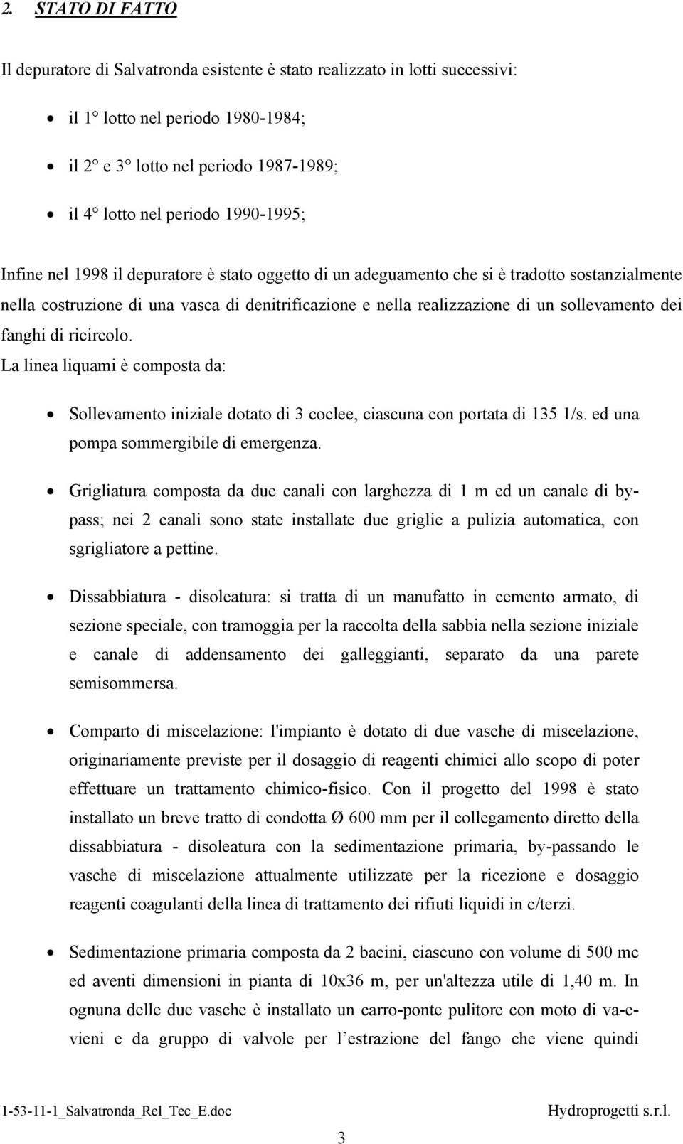 sollevamento dei fanghi di ricircolo. La linea liquami è composta da: Sollevamento iniziale dotato di 3 coclee, ciascuna con portata di 135 1/s. ed una pompa sommergibile di emergenza.