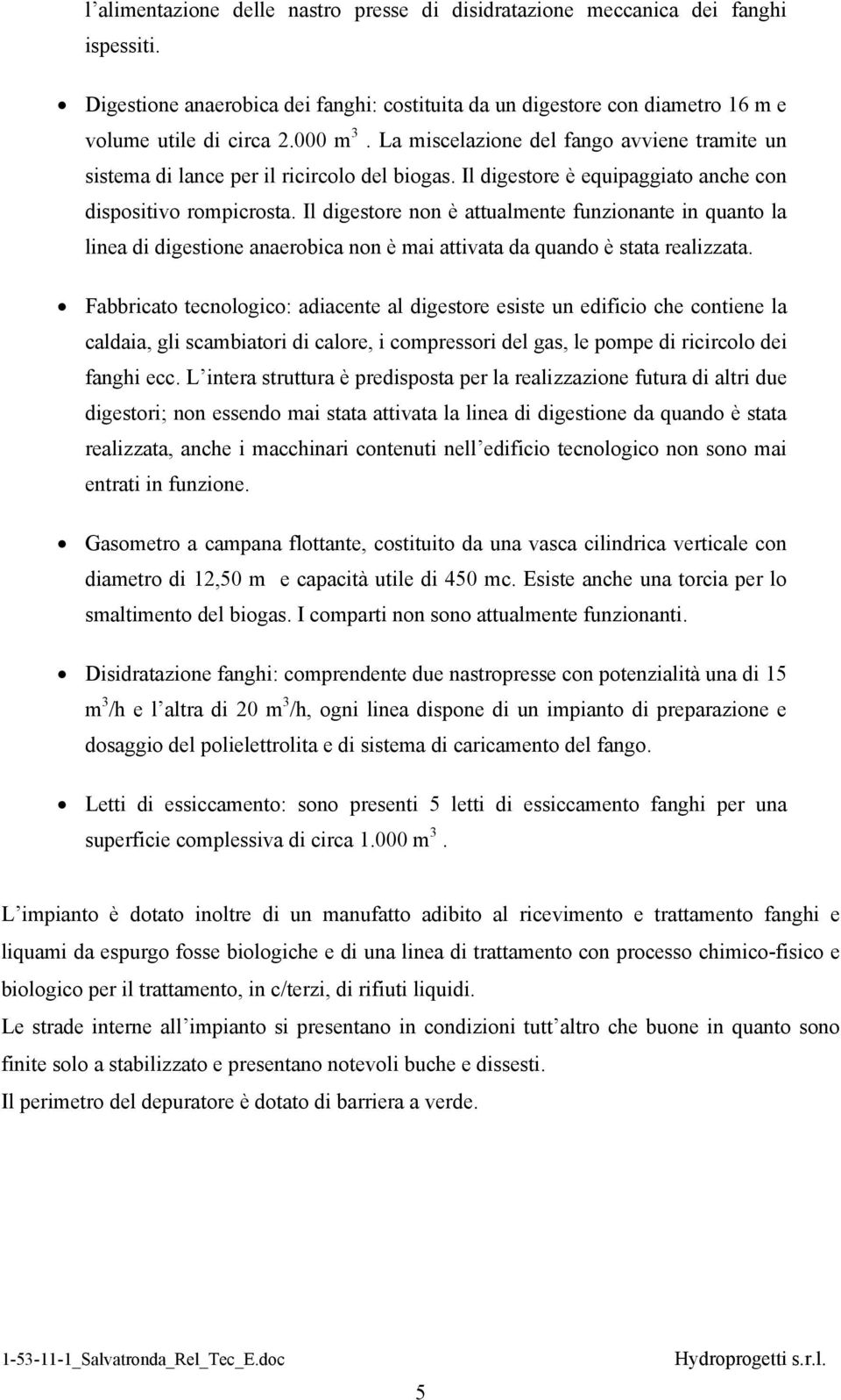 Il digestore non è attualmente funzionante in quanto la linea di digestione anaerobica non è mai attivata da quando è stata realizzata.