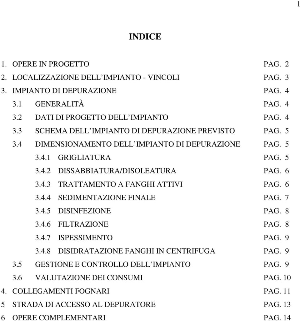 7 3.4.5 DISINFEZIONE PAG. 8 3.4.6 FILTRAZIONE PAG. 8 3.4.7 ISPESSIMENTO PAG. 9 3.4.8 DISIDRATAZIONE FANGHI IN CENTRIFUGA PAG. 9 3.5 GESTIONE E CONTROLLO DELL IMPIANTO PAG. 9 3.6 VALUTAZIONE DEI CONSUMI PAG.