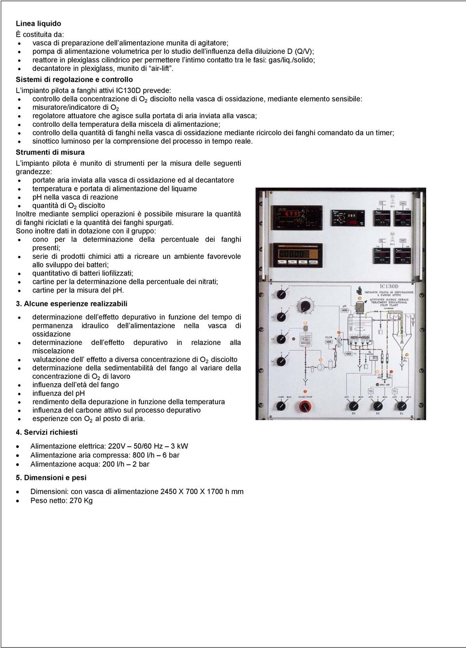 Sistemi di regolazione e controllo L impianto pilota a fanghi attivi IC130D prevede: controllo della concentrazione di O 2 disciolto nella vasca di ossidazione, mediante elemento sensibile: