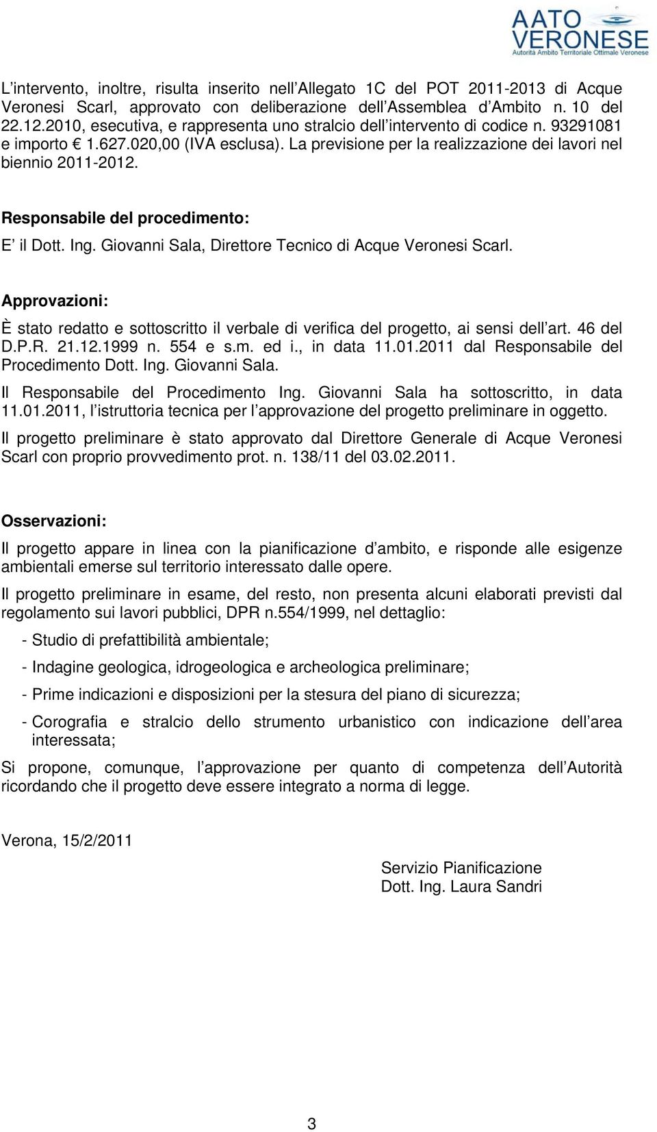 Responsabile del procedimento: E il Dott. Ing. Giovanni Sala, Direttore Tecnico di Acque Veronesi Scarl.