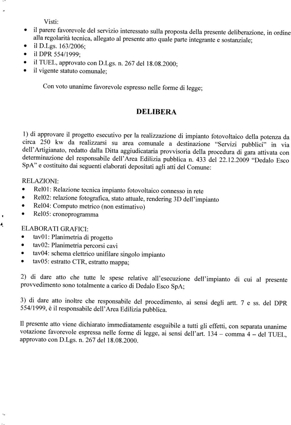 163/2006; alla regolarità tecnica, allegato ai presente atto quale parte integrante e sostanziale; votazione favorevole espressa nelle forme di legge, ai sensi dell afl. 134 approvato con D.Lgs. n. 267 dcl 18.