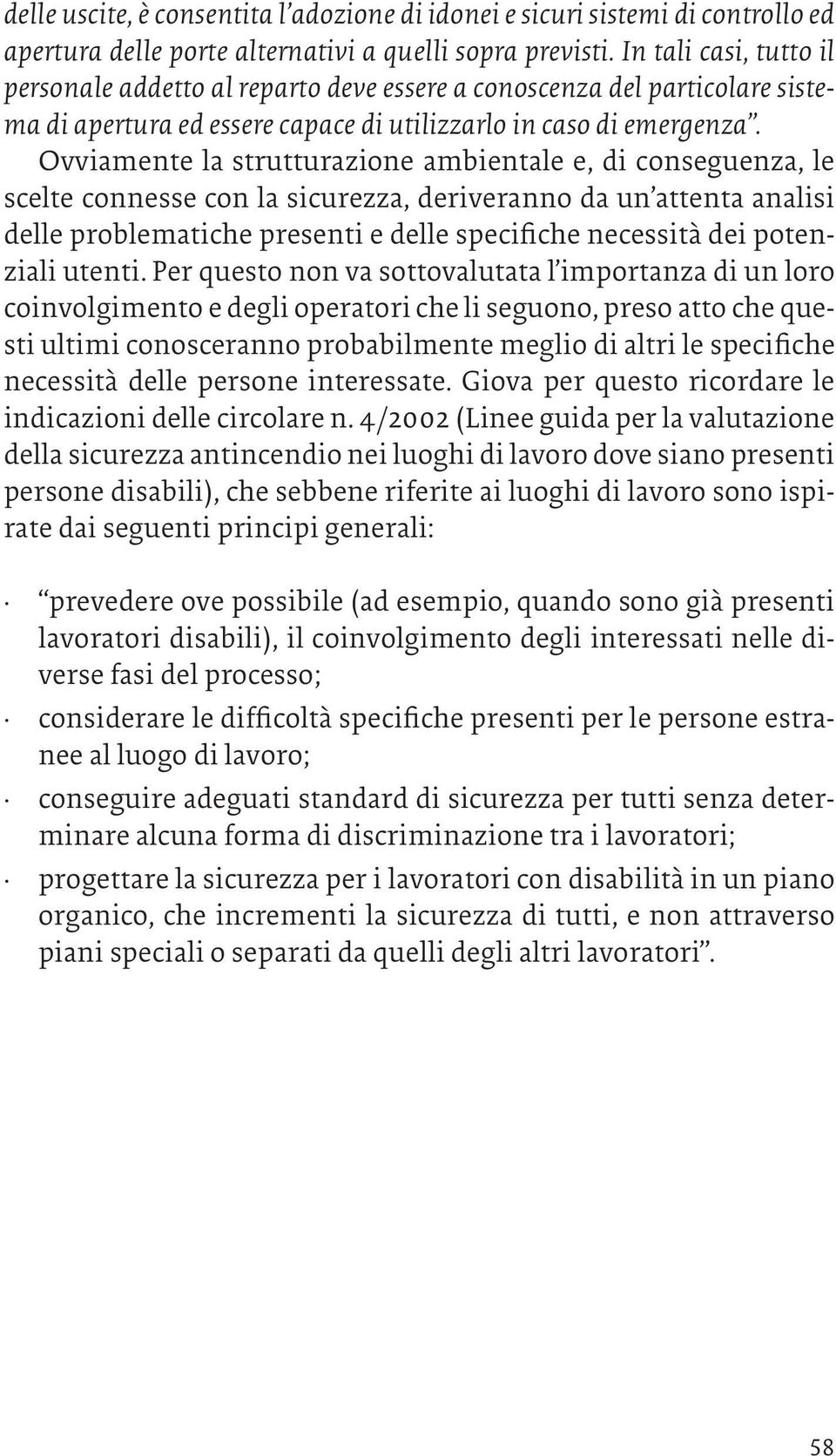 Ovviamente la strutturazione ambientale e, di conseguenza, le scelte connesse con la sicurezza, deriveranno da un attenta analisi delle problematiche presenti e delle specifiche necessità dei