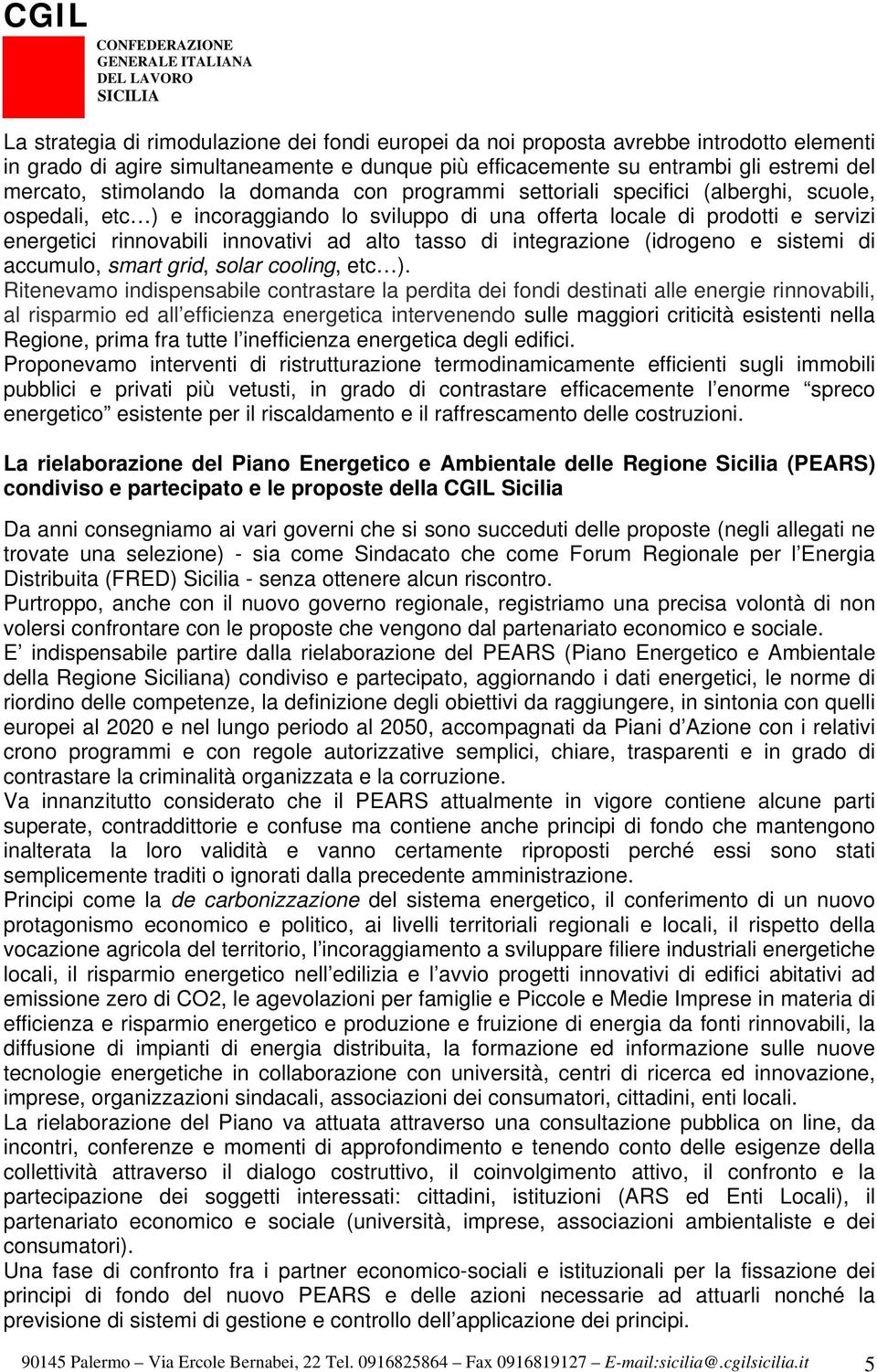 ad alto tasso di integrazione (idrogeno e sistemi di accumulo, smart grid, solar cooling, etc ).