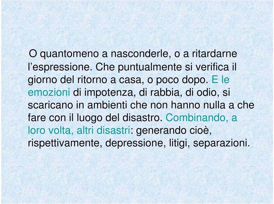 E le emozioni di impotenza, di rabbia, di odio, si scaricano in ambienti che non hanno nulla