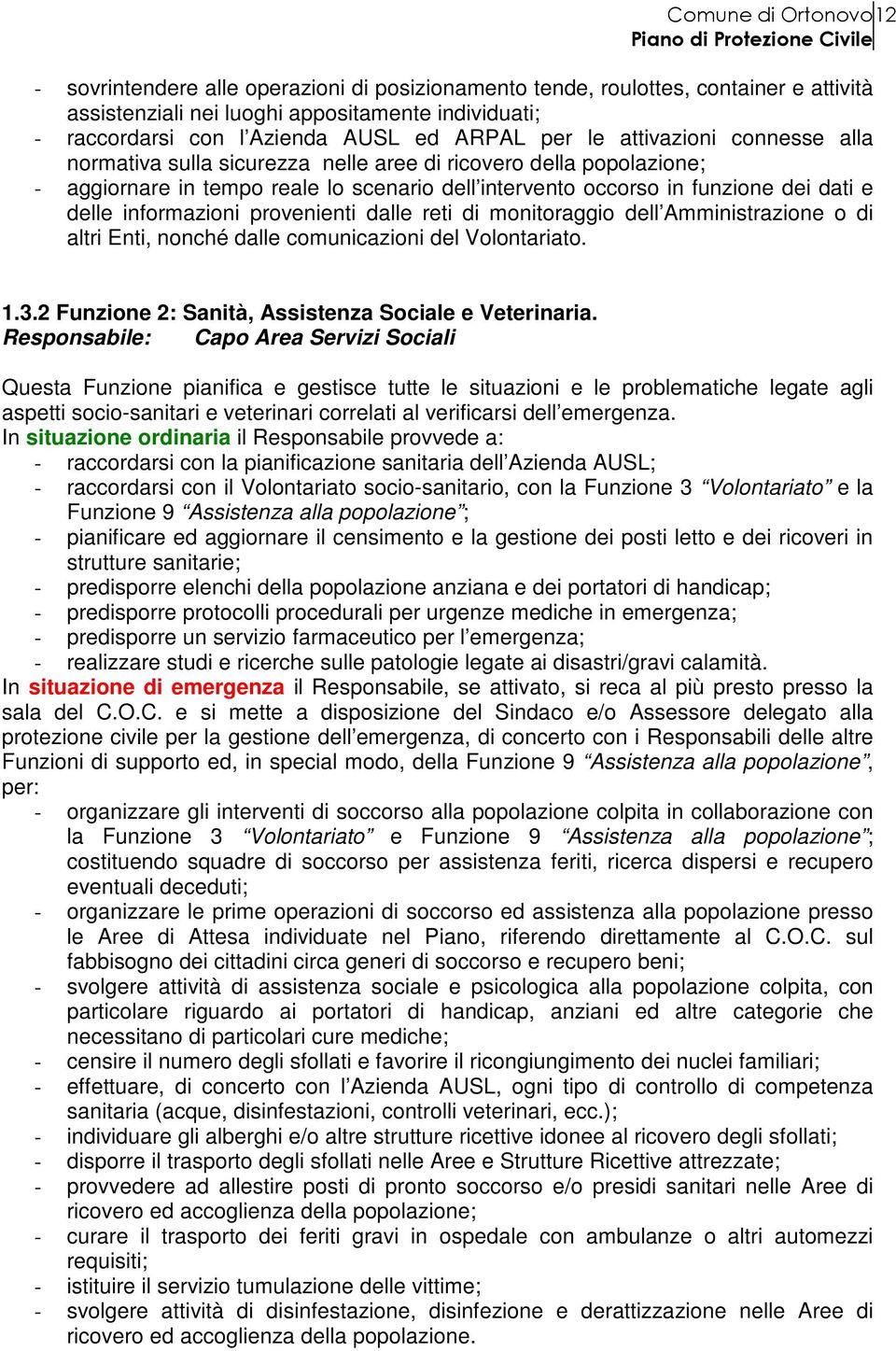 informazioni provenienti dalle reti di monitoraggio dell Amministrazione o di altri Enti, nonché dalle comunicazioni del Volontariato. 1.3.2 Funzione 2: Sanità, Assistenza Sociale e Veterinaria.