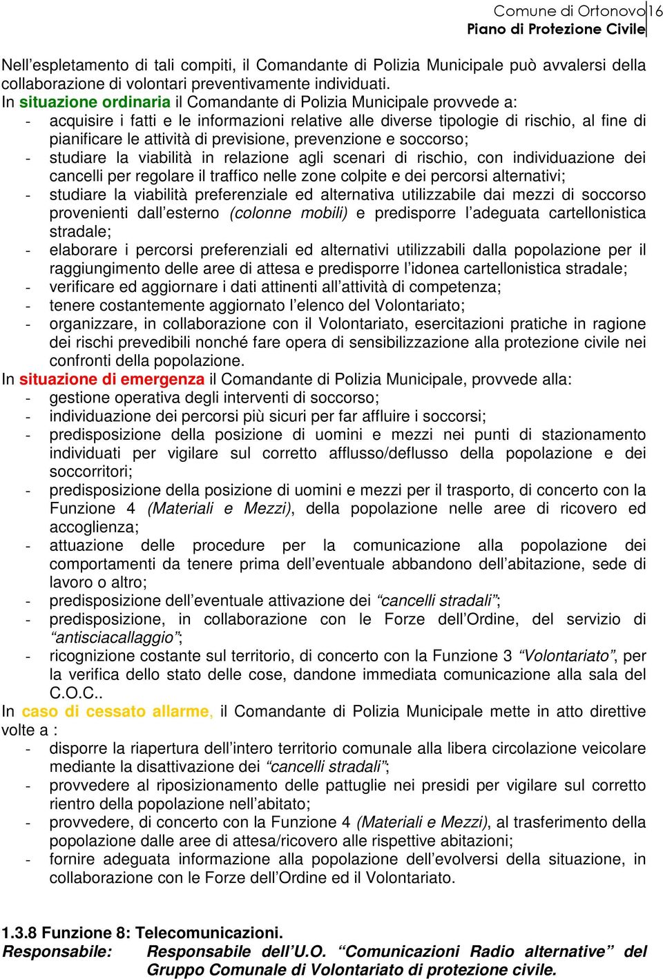 previsione, prevenzione e soccorso; - studiare la viabilità in relazione agli scenari di rischio, con individuazione dei cancelli per regolare il traffico nelle zone colpite e dei percorsi