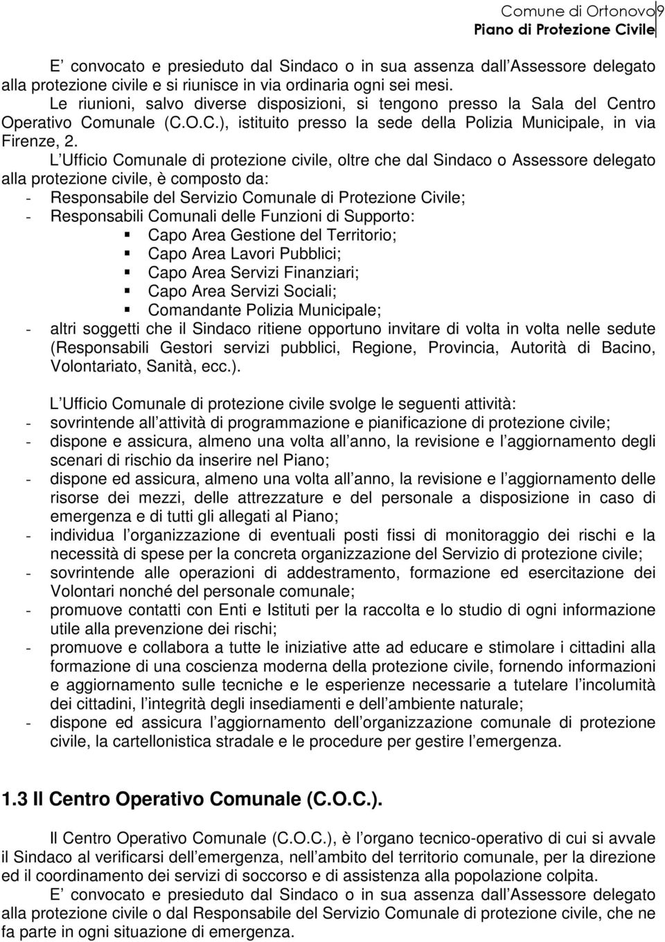 L Ufficio Comunale di protezione civile, oltre che dal Sindaco o Assessore delegato alla protezione civile, è composto da: - Responsabile del Servizio Comunale di Protezione Civile; - Responsabili