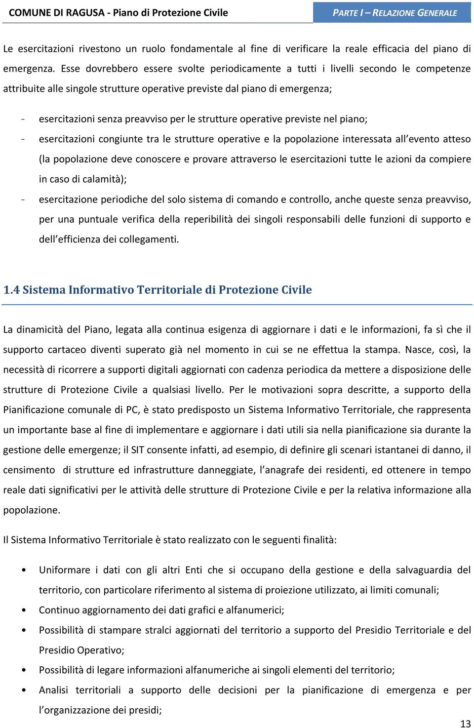 le strutture operative previste nel piano; - esercitazioni congiunte tra le strutture operative e la popolazione interessata all evento atteso (la popolazione deve conoscere e provare attraverso le