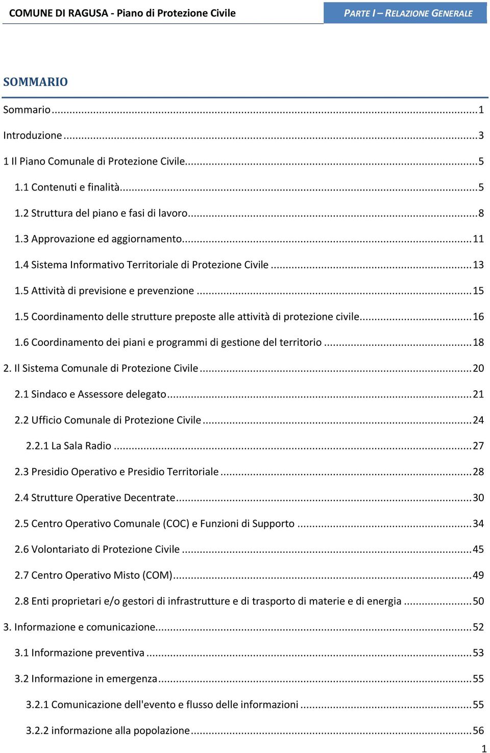 .. 16 1.6 Coordinamento dei piani e programmi di gestione del territorio... 18 2. Il Sistema Comunale di Protezione Civile... 20 2.1 Sindaco e Assessore delegato... 21 2.