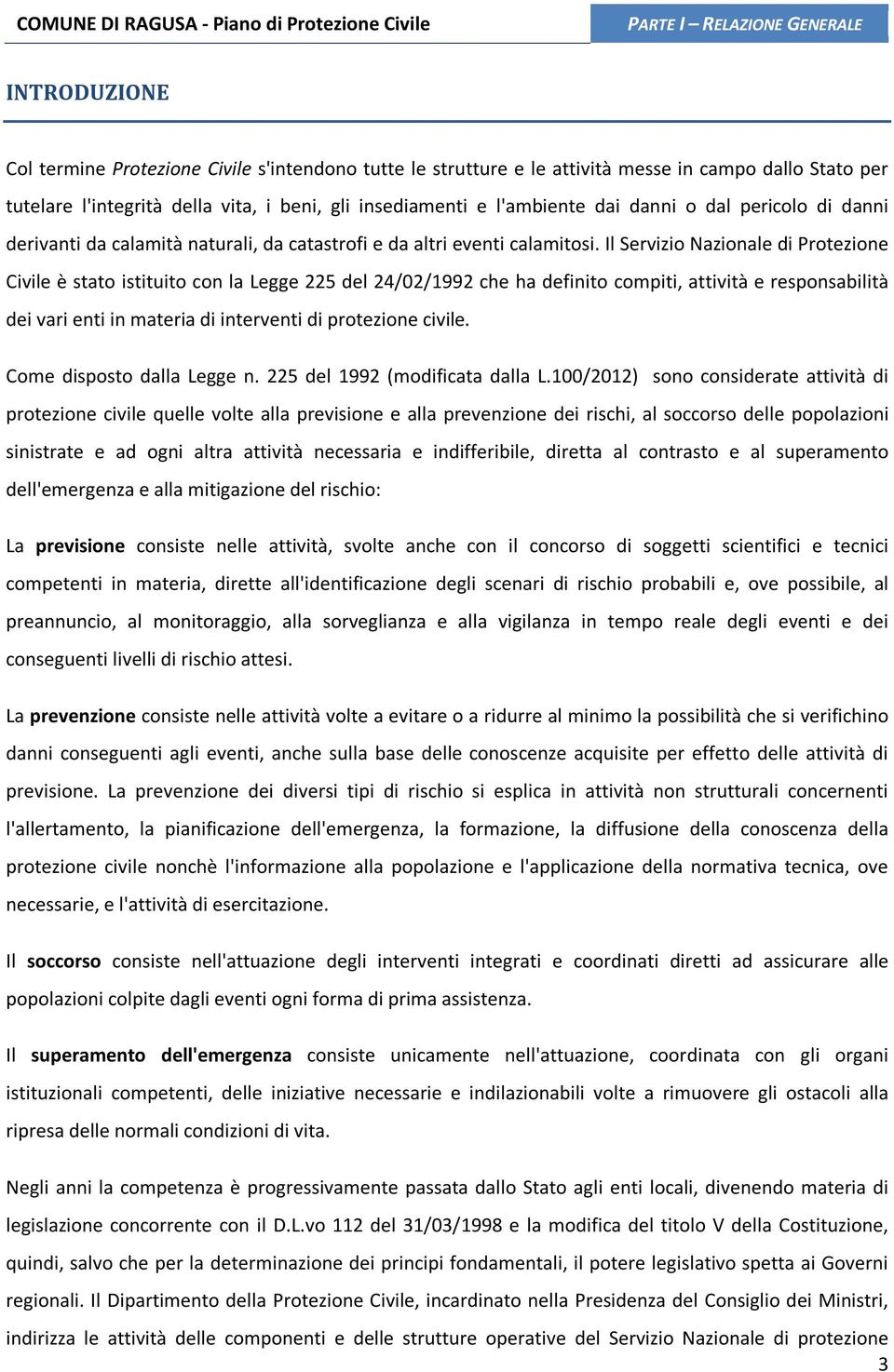 Il Servizio Nazionale di Protezione Civile è stato istituito con la Legge 225 del 24/02/1992 che ha definito compiti, attività e responsabilità dei vari enti in materia di interventi di protezione