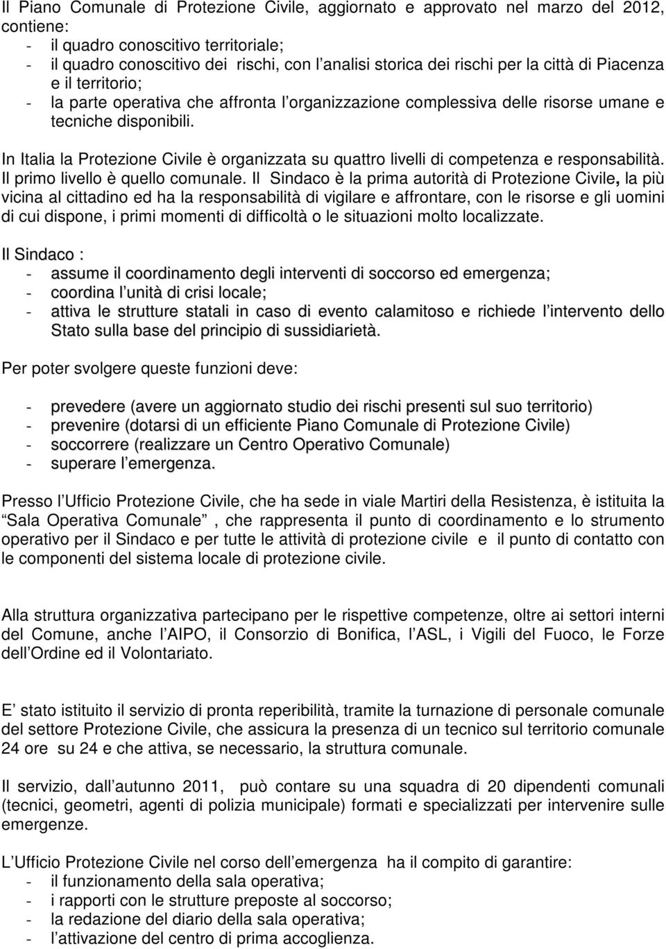 In Italia la Protezione Civile è organizzata su quattro livelli di competenza e responsabilità. Il primo livello è quello comunale.