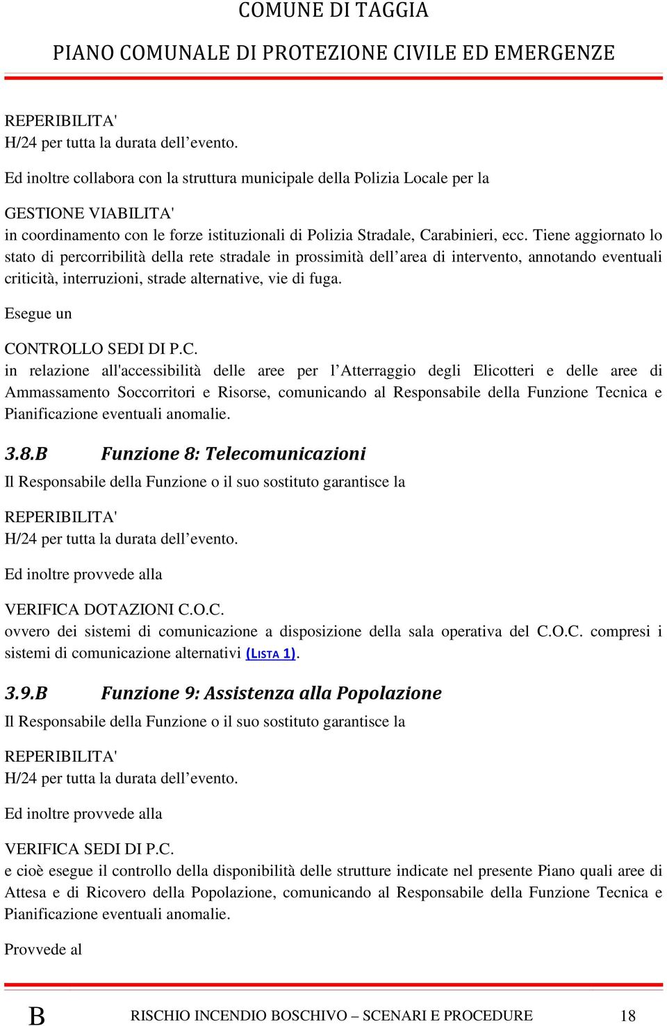 Tiene aggiornato lo stato di percorribilità della rete stradale in prossimità dell area di intervento, annotando eventuali criticità, interruzioni, strade alternative, vie di fuga.