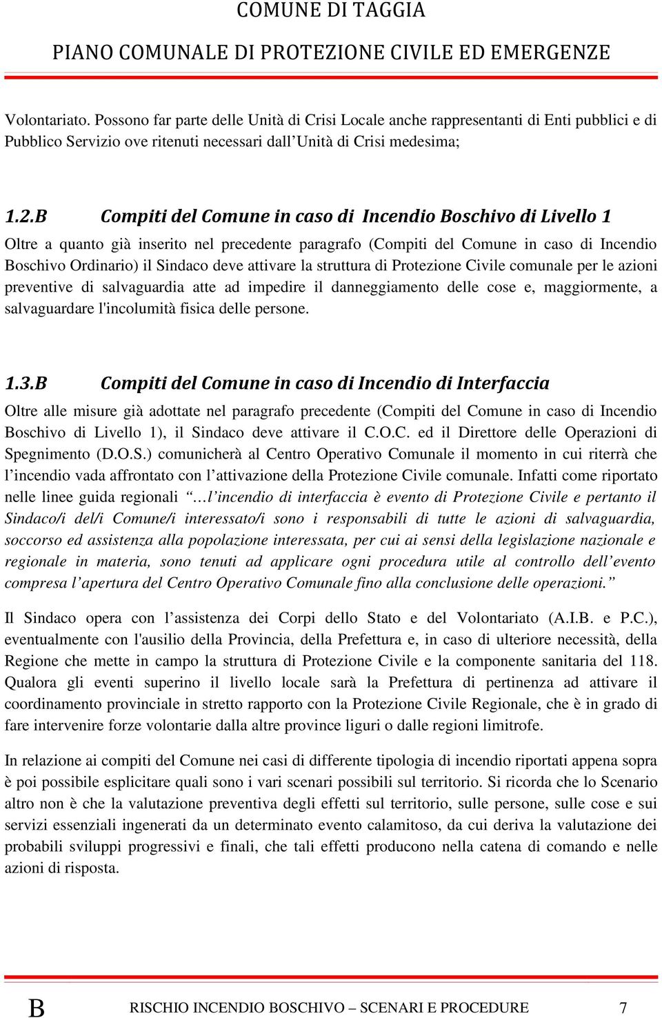 attivare la struttura di Protezione Civile comunale per le azioni preventive di salvaguardia atte ad impedire il danneggiamento delle cose e, maggiormente, a salvaguardare l'incolumità fisica delle